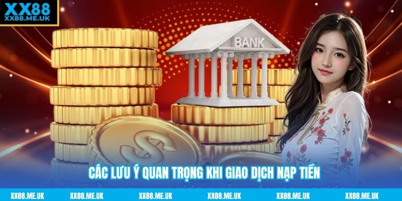 Các lưu ý quan trọng khi giao dịch nạp tiền